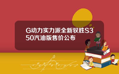 G动力实力派全新驭胜S350汽油版售价公布