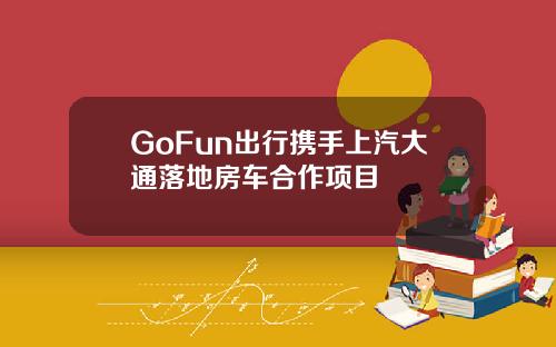 GoFun出行携手上汽大通落地房车合作项目