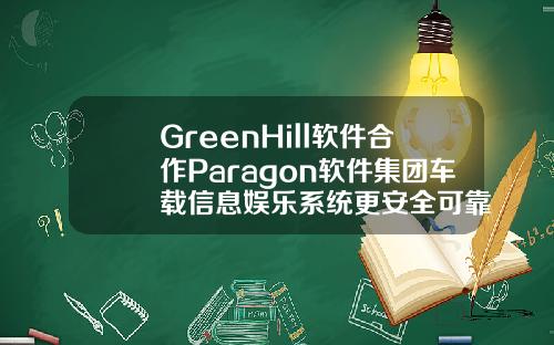 GreenHill软件合作Paragon软件集团车载信息娱乐系统更安全可靠