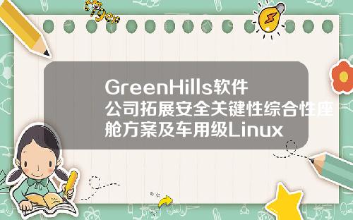 GreenHills软件公司拓展安全关键性综合性座舱方案及车用级Linux