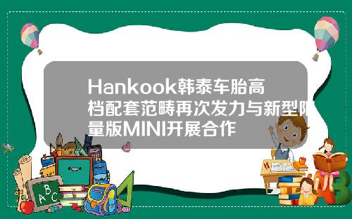 Hankook韩泰车胎高档配套范畴再次发力与新型限量版MINI开展合作