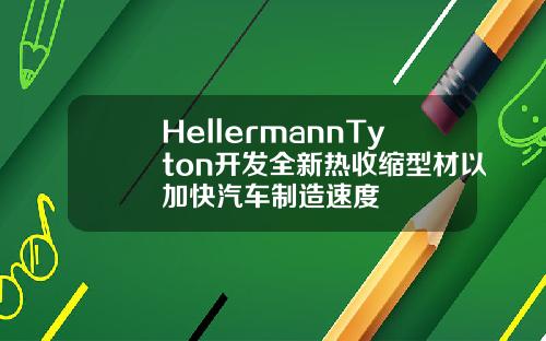 HellermannTyton开发全新热收缩型材以加快汽车制造速度