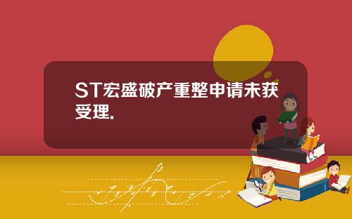 ST宏盛破产重整申请未获受理.