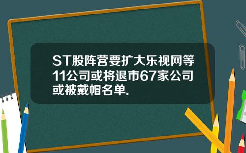ST股阵营要扩大乐视网等11公司或将退市67家公司或被戴帽名单.