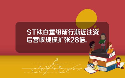 ST钛白重组渐行渐近注资后营收规模扩张28倍.