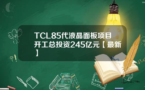TCL85代液晶面板项目开工总投资245亿元【最新】