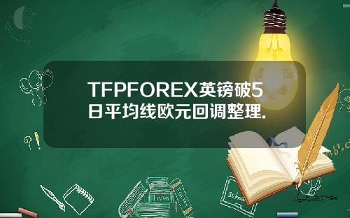 TFPFOREX英镑破5日平均线欧元回调整理.