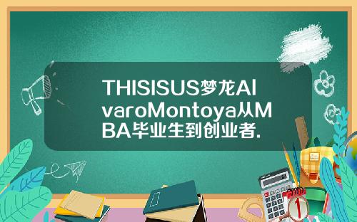 THISISUS梦龙AlvaroMontoya从MBA毕业生到创业者.
