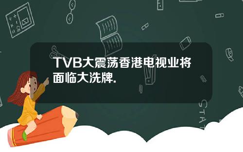 TVB大震荡香港电视业将面临大洗牌.