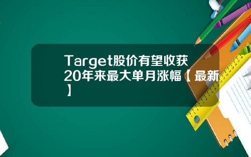 Target股价有望收获20年来最大单月涨幅【最新】