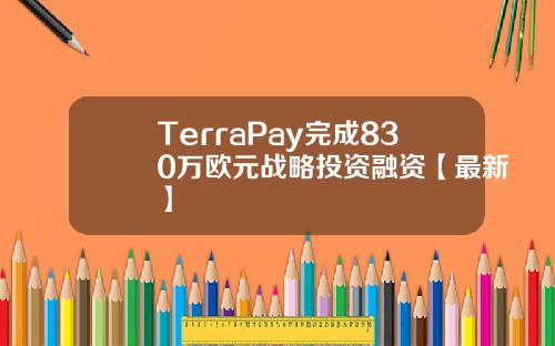 TerraPay完成830万欧元战略投资融资【最新】