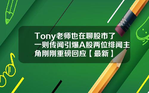Tony老师也在聊股市了一则传闻引爆A股两位绯闻主角刚刚重磅回应【最新】