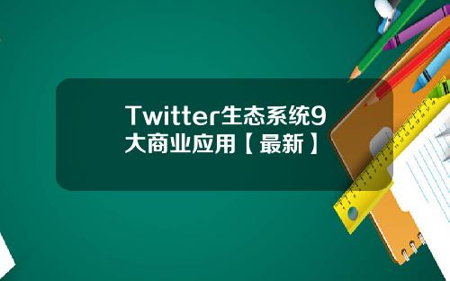 Twitter生态系统9大商业应用【最新】