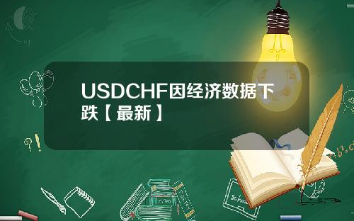 USDCHF因经济数据下跌【最新】