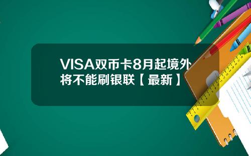 VISA双币卡8月起境外将不能刷银联【最新】