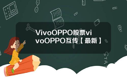 VivoOPPO股票vivoOPPO互传【最新】