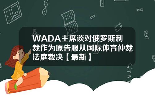 WADA主席谈对俄罗斯制裁作为原告服从国际体育仲裁法庭裁决【最新】