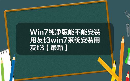 Win7纯净版能不能安装用友t3win7系统安装用友t3【最新】