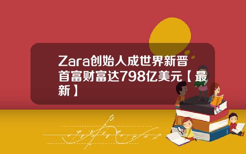Zara创始人成世界新晋首富财富达798亿美元【最新】
