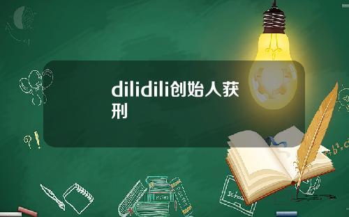 dilidili创始人获刑