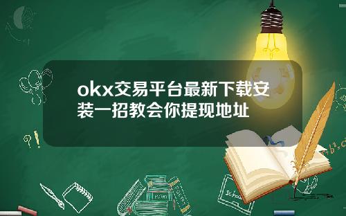 okx交易平台最新下载安装一招教会你提现地址