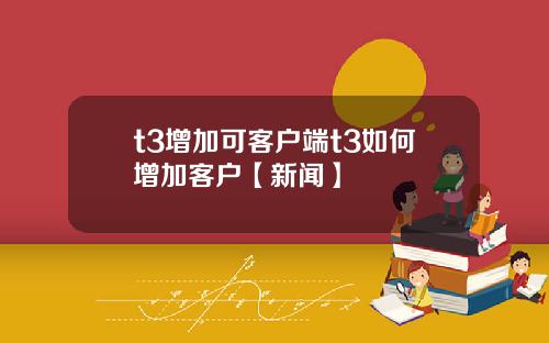 t3增加可客户端t3如何增加客户【新闻】