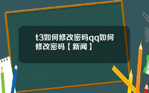 t3如何修改密码qq如何修改密码【新闻】