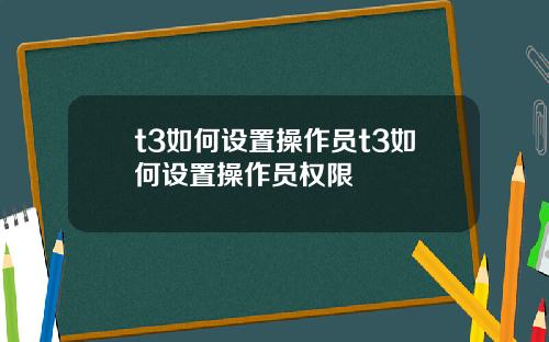 t3如何设置操作员t3如何设置操作员权限