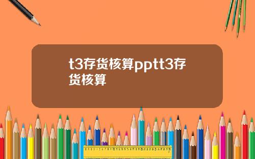 t3存货核算pptt3存货核算