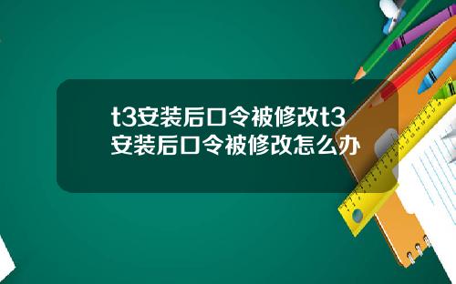 t3安装后口令被修改t3安装后口令被修改怎么办