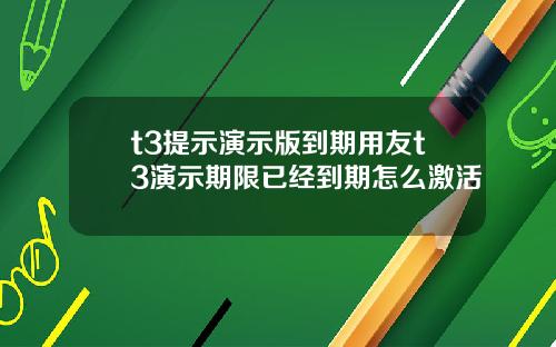 t3提示演示版到期用友t3演示期限已经到期怎么激活