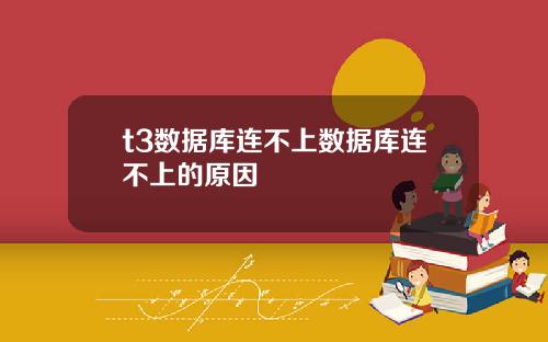 t3数据库连不上数据库连不上的原因