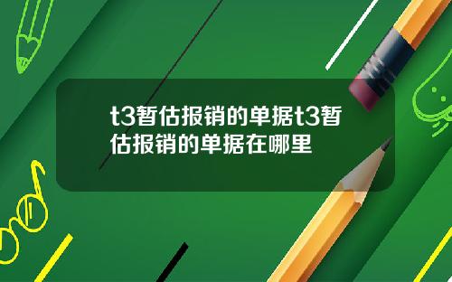 t3暂估报销的单据t3暂估报销的单据在哪里