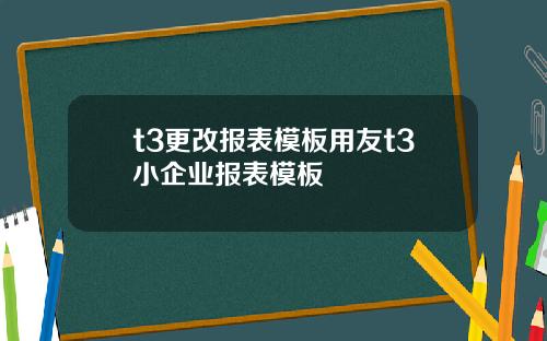 t3更改报表模板用友t3小企业报表模板