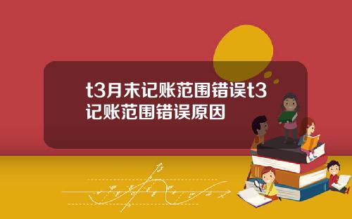 t3月末记账范围错误t3记账范围错误原因