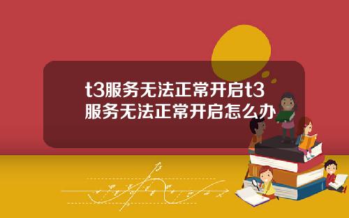 t3服务无法正常开启t3服务无法正常开启怎么办