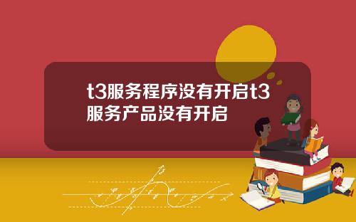 t3服务程序没有开启t3服务产品没有开启