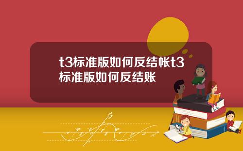 t3标准版如何反结帐t3标准版如何反结账