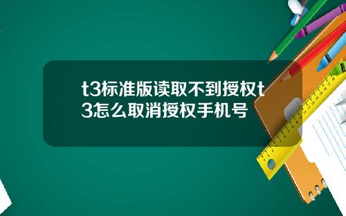 t3标准版读取不到授权t3怎么取消授权手机号