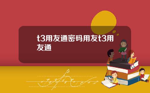 t3用友通密码用友t3用友通