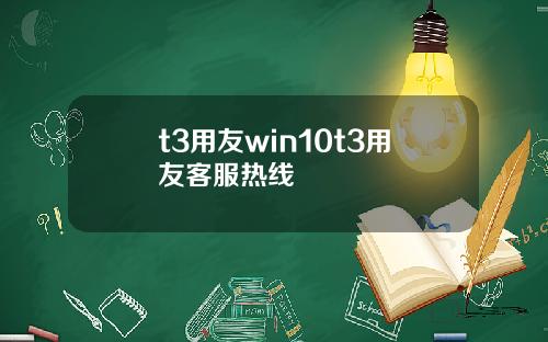 t3用友win10t3用友客服热线