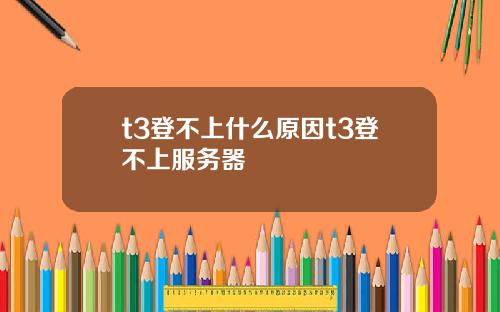 t3登不上什么原因t3登不上服务器