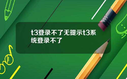 t3登录不了无提示t3系统登录不了