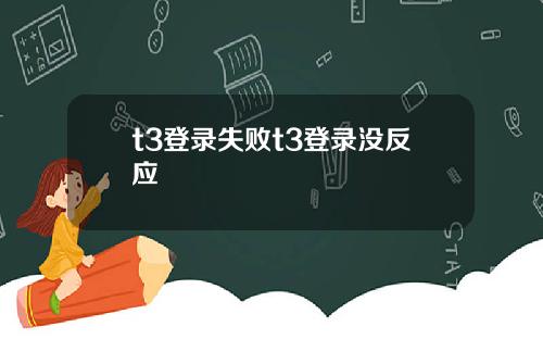 t3登录失败t3登录没反应