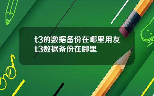 t3的数据备份在哪里用友t3数据备份在哪里