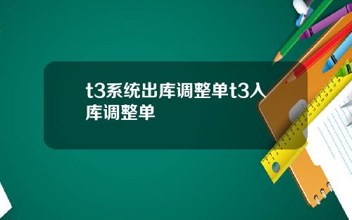 t3系统出库调整单t3入库调整单