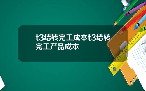 t3结转完工成本t3结转完工产品成本