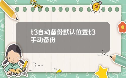 t3自动备份默认位置t3手动备份