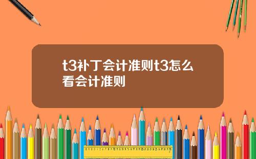 t3补丁会计准则t3怎么看会计准则