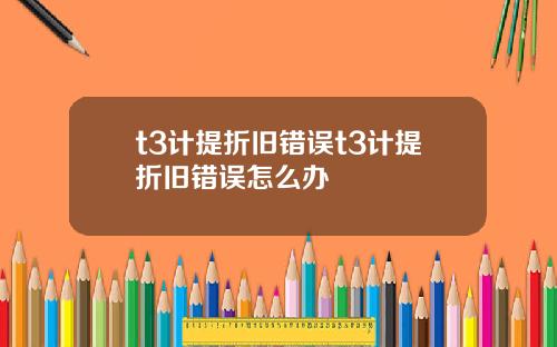 t3计提折旧错误t3计提折旧错误怎么办